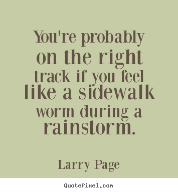 Quotes about success - You're probably on the right track if you feel like a sidewalk worm during..