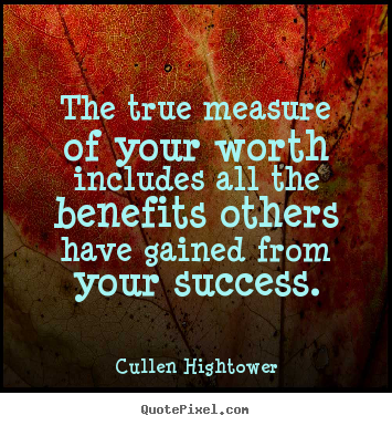 The true measure of your worth includes all the benefits.. Cullen Hightower good success quote