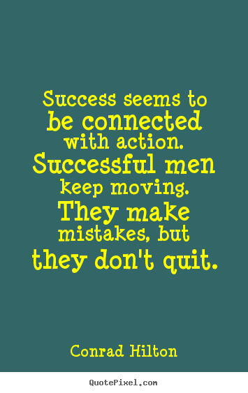 Conrad Hilton picture quote - Success seems to be connected with action... - Success sayings
