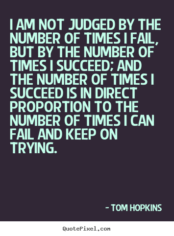 Tom Hopkins picture quotes - I am not judged by the number of times i fail, but.. - Success quotes