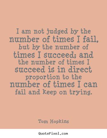 Sayings about success - I am not judged by the number of times i fail, but by the number of times..