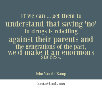 John Van De Kamp picture quotes - If we can ... get them to understand that saying 'no' to drugs is.. - Success quotes