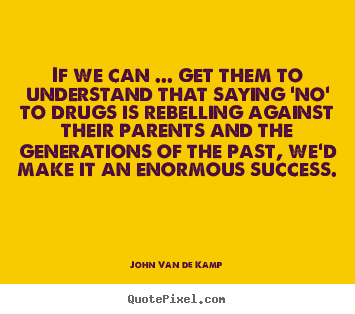 Success quotes - If we can ... get them to understand that saying 'no' to drugs is rebelling..