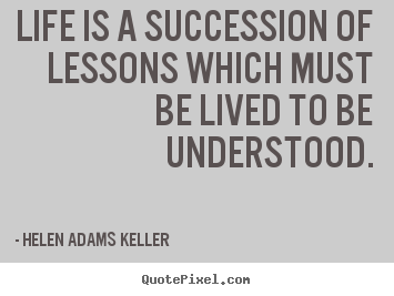 Quote about success - Life is a succession of lessons which must be lived to be understood.