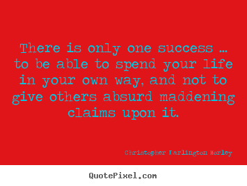 Diy image quotes about success - There is only one success ... to be able to spend your life in your..