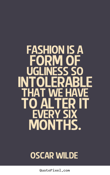 Quotes about success - Fashion is a form of ugliness so intolerable..