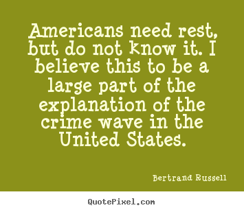 Create graphic picture quotes about success - Americans need rest, but do not know it. i believe..