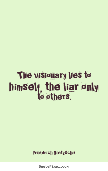 The visionary lies to himself, the liar only.. Friedrich Nietzsche good success quote