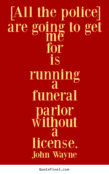 Success quote - [all the police] are going to get me for is running a funeral parlor..