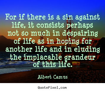 Success quotes - For if there is a sin against life, it consists perhaps not so much..