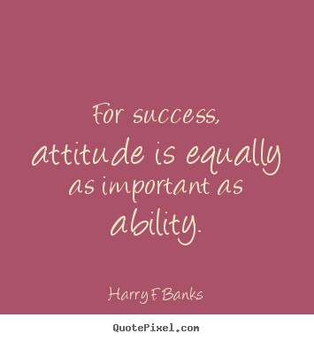 Quotes about success - For success, attitude is equally as important as ability.