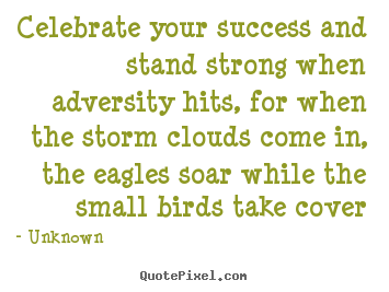 Quotes about success - Celebrate your success and stand strong when adversity hits, for..