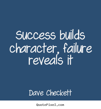 Quote about success - Success builds character, failure reveals it