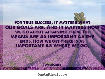 Success quotes - For true success, it matters what our goals are. and it matters..