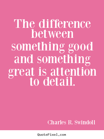 Charles R. Swindoll picture quotes - The difference between something good and something great is attention.. - Success quotes