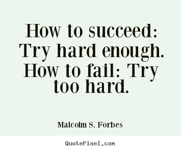 Customize picture quotes about success - How to succeed: try hard enough.how to fail: try..