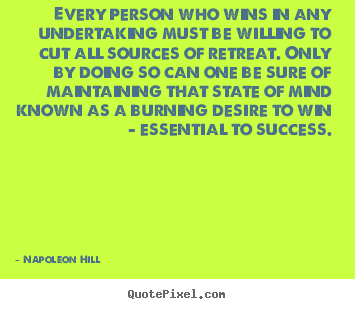 Quotes about success - Every person who wins in any undertaking must be willing to cut all sources..