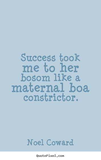 How to make picture quotes about success - Success took me to her bosom like a maternal boa constrictor.