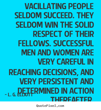 L. G. Elliott picture quotes - Vacillating people seldom succeed. they seldom win the solid respect.. - Success quote