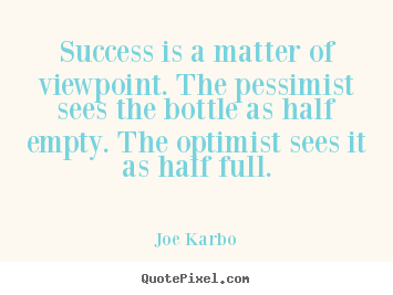Success quote - Success is a matter of viewpoint. the pessimist sees the..