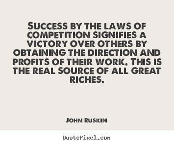 Success by the laws of competition signifies a victory over.. John Ruskin greatest success quotes