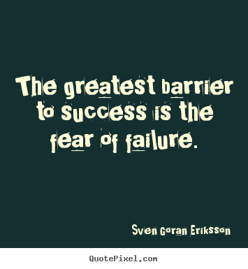 Sven Goran Eriksson picture quotes - The greatest barrier to success is the fear of failure. - Success quotes