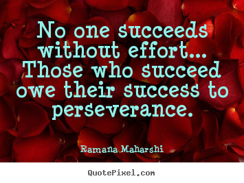 Quotes about success - No one succeeds without effort... those who succeed owe their success..