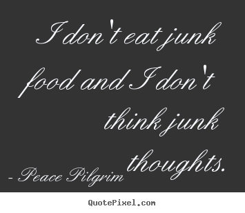 Quotes about success - I don't eat junk food and i don't think junk..