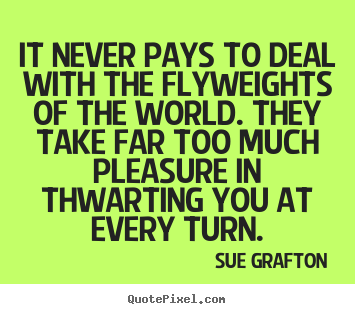 Success quotes - It never pays to deal with the flyweights of the world. they take..