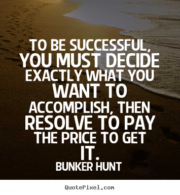Success quotes - To be successful, you must decide exactly what you want to accomplish,..
