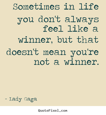 Quotes about success - Sometimes in life you don't always feel like a winner,..