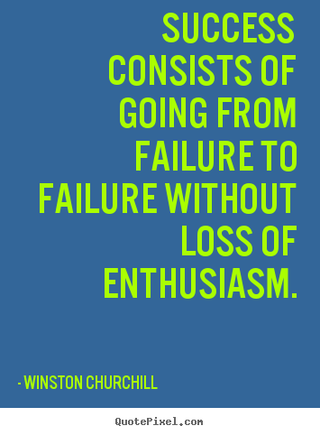 Success quotes - Success consists of going from failure to failure without loss of..