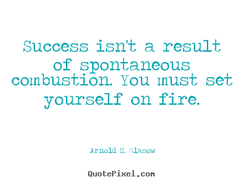 Success quotes - Success isn't a result of spontaneous combustion...