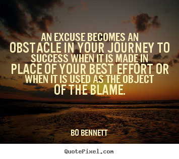 An excuse becomes an obstacle in your journey to success.. Bo Bennett famous success quotes