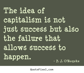 Success quotes - The idea of capitalism is not just success but also the failure..
