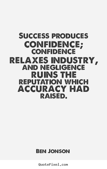 Ben Jonson picture quotes - Success produces confidence; confidence relaxes industry,.. - Success quotes