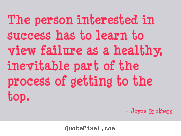 The person interested in success has to learn to view.. Joyce Brothers best success quotes