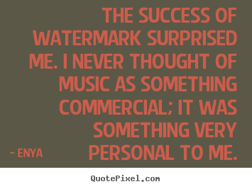 Quotes about success - The success of watermark surprised me. i never thought..
