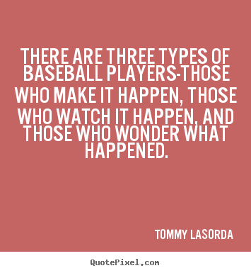 Tommy Lasorda picture quotes - There are three types of baseball players-those who make it happen,.. - Success quotes