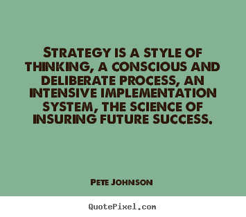 Pete Johnson picture quotes - Strategy is a style of thinking, a conscious.. - Success quotes