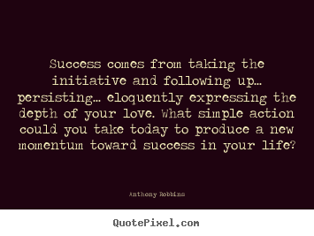 Success comes from taking the initiative and following up... persisting..... Anthony Robbins best success quotes