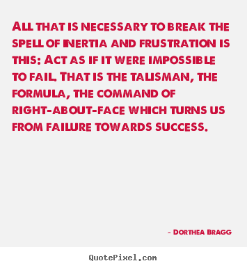 Success quote - All that is necessary to break the spell of inertia and..