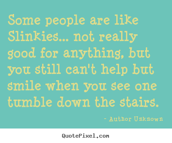 Success quotes - Some people are like slinkies... not really good..