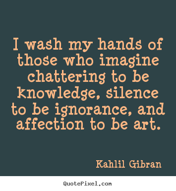 Success sayings - I wash my hands of those who imagine chattering to..
