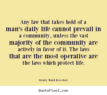 Any law that takes hold of a man's daily life cannot.. Henry Ward Beecher good success quotes