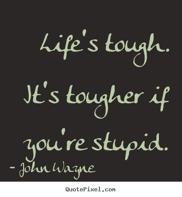 Design custom poster quote about success - Life's tough. it's tougher if you're stupid.