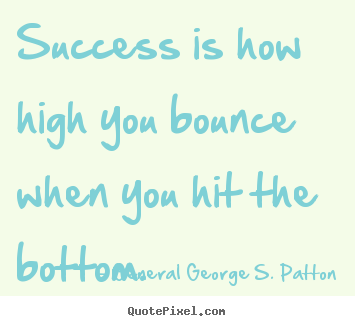 Quotes about success - Success is how high you bounce when you hit the bottom.