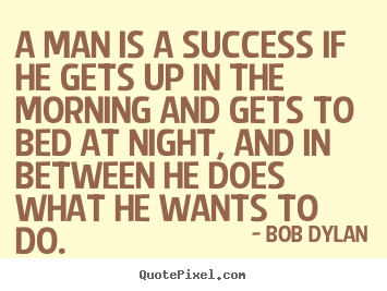 Create your own photo quotes about success - A man is a success if he gets up in the morning and..