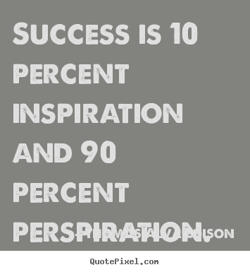 Thomas Alva Edison picture quote - Success is 10 percent inspiration and 90 percent perspiration. - Success quote