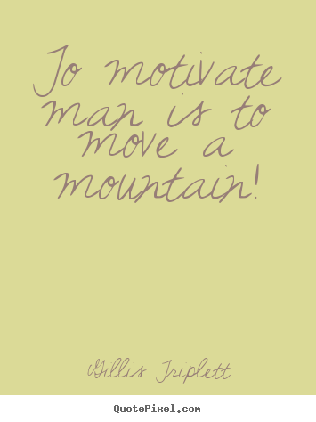 Design custom picture sayings about success - To motivate man is to move a mountain!